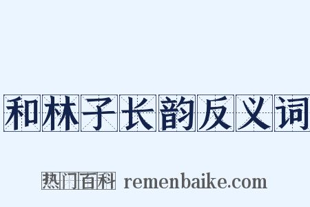 和林子长韵反义词是什么意思的图片